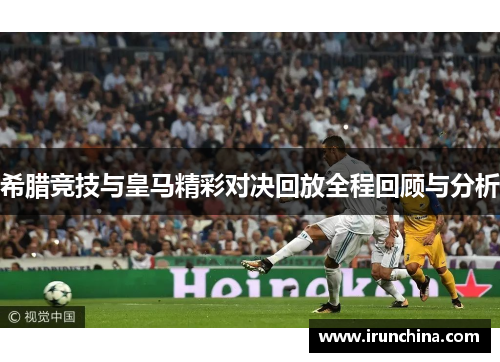 希腊竞技与皇马精彩对决回放全程回顾与分析