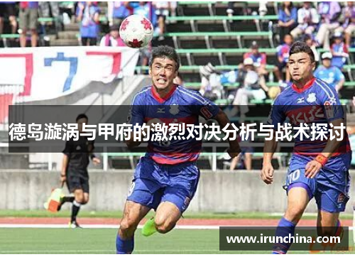 德岛漩涡与甲府的激烈对决分析与战术探讨