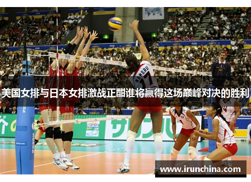 美国女排与日本女排激战正酣谁将赢得这场巅峰对决的胜利